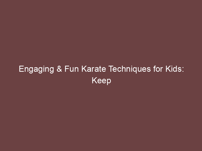 Engaging & Fun Karate Techniques for Kids: Keep Them Hooked!