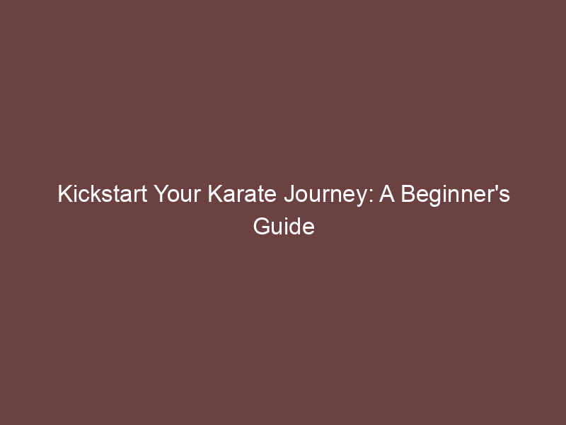 Kickstart Your Karate Journey: A Beginner's Guide
