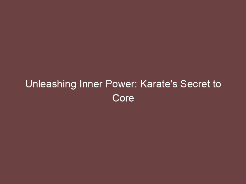 Unleashing Inner Power: Karate's Secret to Core Strength